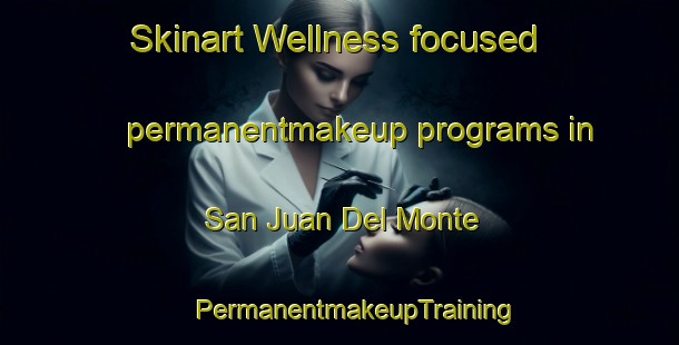 Skinart Wellness-focused permanentmakeup programs in San Juan Del Monte | #PermanentmakeupTraining #PermanentmakeupClasses #SkinartTraining-Philippines