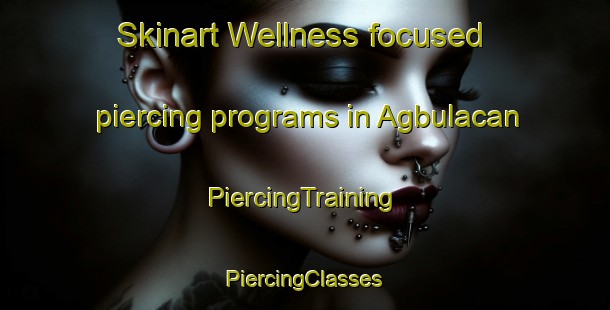 Skinart Wellness-focused piercing programs in Agbulacan | #PiercingTraining #PiercingClasses #SkinartTraining-Philippines