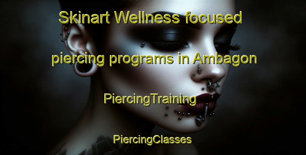 Skinart Wellness-focused piercing programs in Ambagon | #PiercingTraining #PiercingClasses #SkinartTraining-Philippines