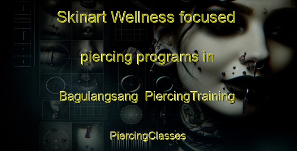 Skinart Wellness-focused piercing programs in Bagulangsang | #PiercingTraining #PiercingClasses #SkinartTraining-Philippines