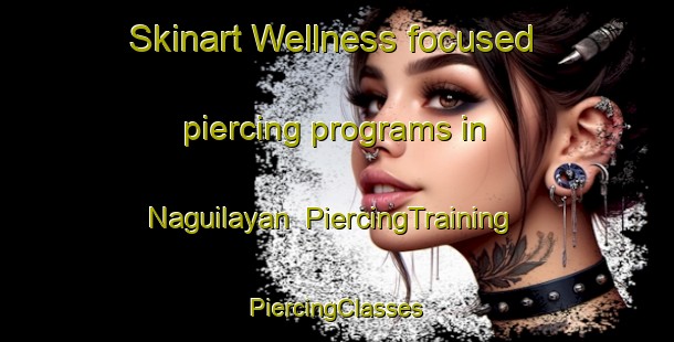 Skinart Wellness-focused piercing programs in Naguilayan | #PiercingTraining #PiercingClasses #SkinartTraining-Philippines