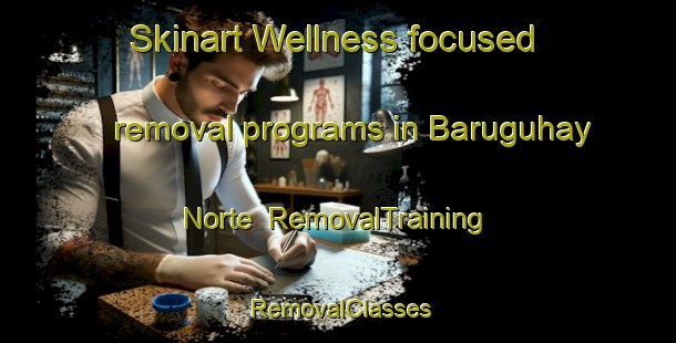 Skinart Wellness-focused removal programs in Baruguhay Norte | RemovalTraining | RemovalClasses | SkinartTraining-Philippines
