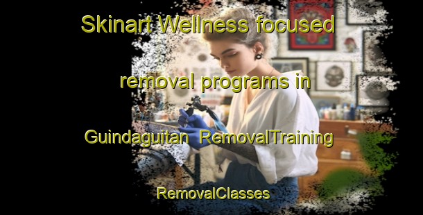 Skinart Wellness-focused removal programs in Guindaguitan | RemovalTraining | RemovalClasses | SkinartTraining-Philippines