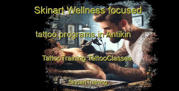 Skinart Wellness-focused tattoo programs in Antikin | #TattooTraining #TattooClasses #SkinartTraining-Philippines