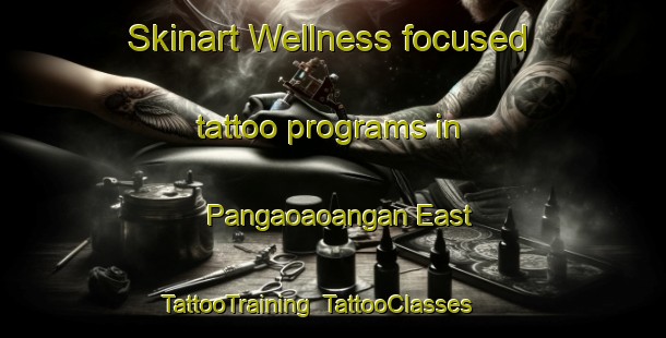 Skinart Wellness-focused tattoo programs in Pangaoaoangan East | TattooTraining | TattooClasses | SkinartTraining-Philippines